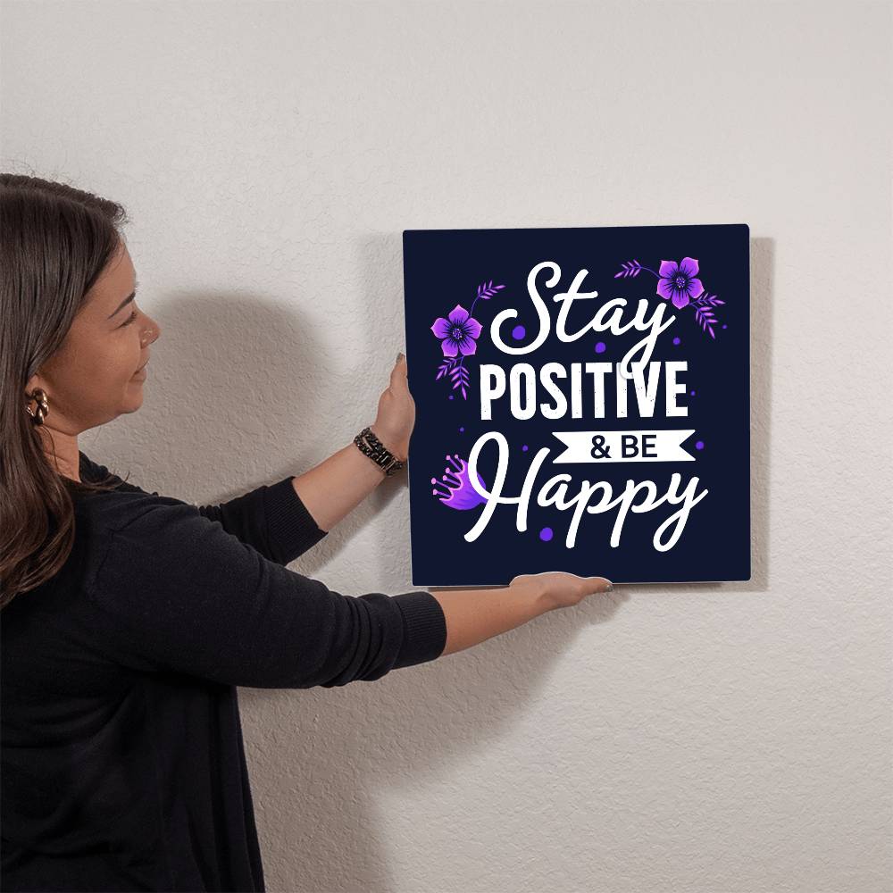 Stay Positive, Be Happy - High Gloss Metal Print