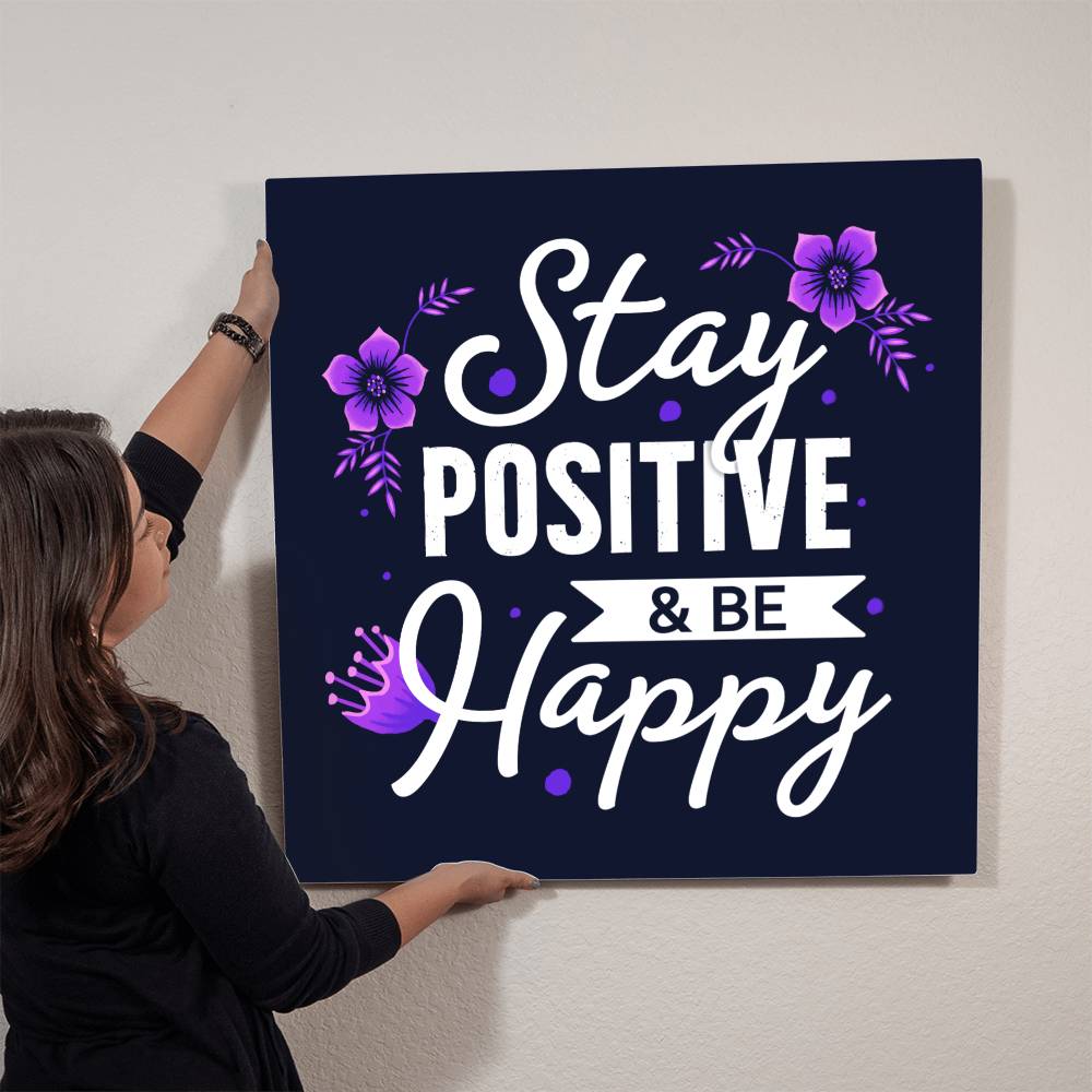 Stay Positive, Be Happy - High Gloss Metal Print