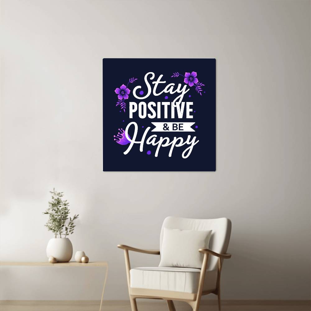 Stay Positive, Be Happy - High Gloss Metal Print